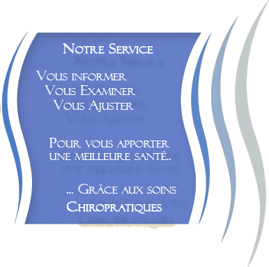 Notre Service : Vous informer - Vous examiner - Vous ajuster pour vous apporter une meilleure sant... grce aux soins chiropratiques